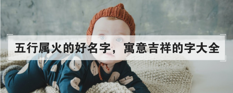 五行属火的好名字，寓意吉祥的字大全