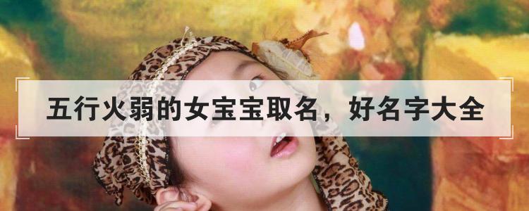 五行火弱的女宝宝取名，好名字大全