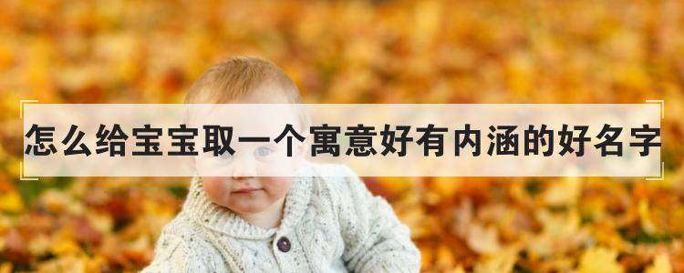 怎么给宝宝取一个寓意好有内涵的好名字