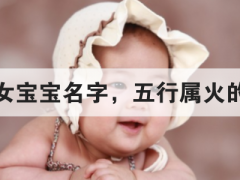 好听的女宝宝名字，五行属火的好名字