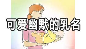 可爱搞怪幽默的乳名有哪些