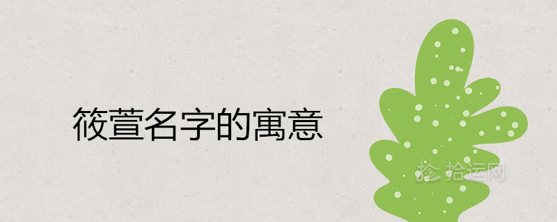 筱萱名字的寓意好不好 筱配哪个字取名更洋气