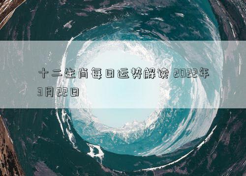 十二生肖每日运势解读 2022年3月22日