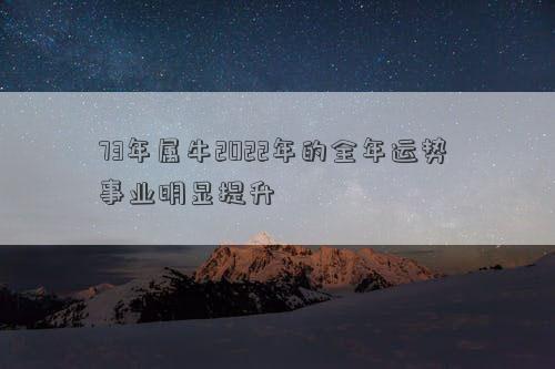 73年属牛2022年的全年运势 事业明显提升