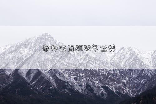 帝师生肖2022年运势