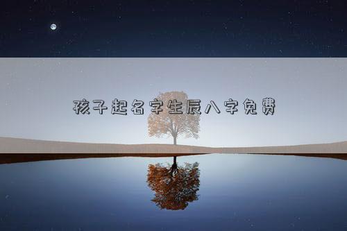 孩子起名字生辰八字免费