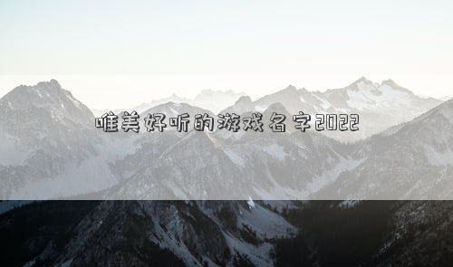 唯美好听的游戏名字2022