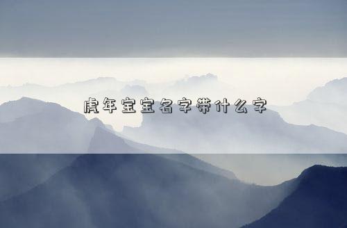 虎年宝宝名字带什么字