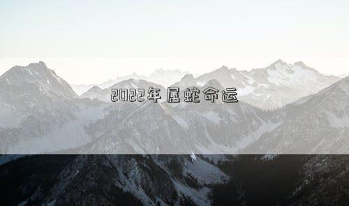 2022年属蛇命运