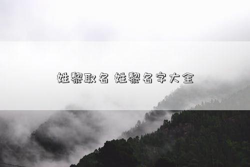 姓黎取名 姓黎名字大全