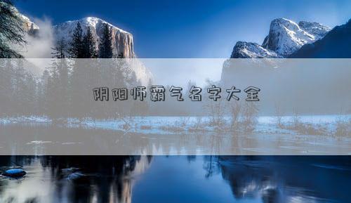 阴阳师霸气名字大全