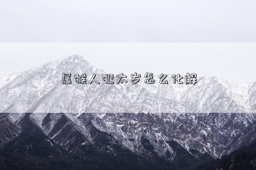 属猴人犯太岁怎么化解