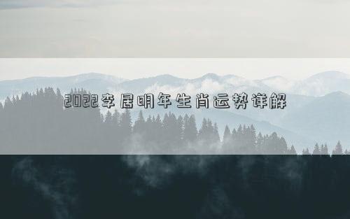 2022李居明年生肖运势详解