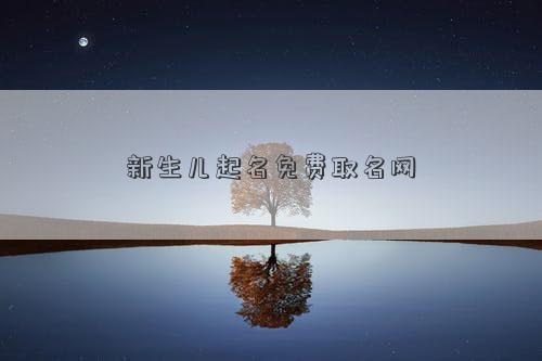 新生儿起名免费<a href=http://www.mianfeiquming.com/ target=_blank class=infotextkey>取名网</a>