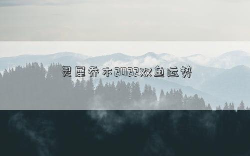 灵犀乔木2022双鱼运势