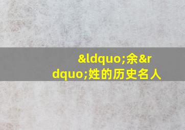 “余”姓的历史名人,余姓的历史名人有哪些故事