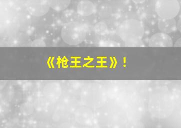 《枪王之王》！,枪王之王2