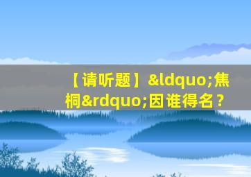 【请听题】“焦桐”因谁得名？,焦桐琴馆