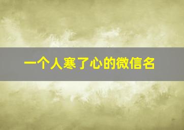 一个人寒了心的微信名,凉人心的微信名字什么意思