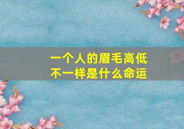 一个人的眉毛高低不一样是什么命运,人的眉毛高低不一样正常吗