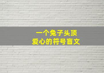 一个兔子头顶爱心的符号盲文,我有一个把玩兔子