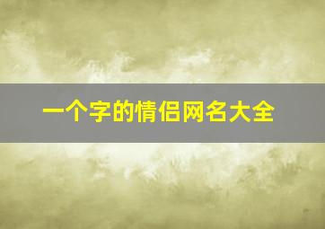 一个字的情侣网名大全,我的小迷妹儿情侣网名