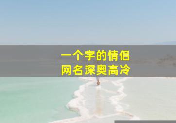 一个字的情侣网名深奥高冷,高冷情侣网名