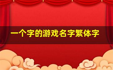 一个字的游戏名字繁体字,繁体字游戏名字