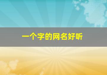 一个字的网名好听,一个字的网名好听又高冷