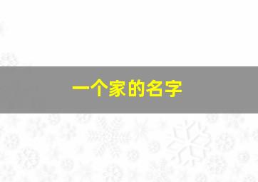 一个家的名字,一个家的名字大全