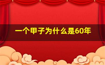 一个甲子为什么是60年,一甲子为什么是60年