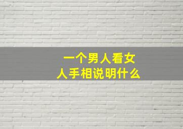 一个男人看女人手相说明什么,一个男人看女人手相说明什么心理