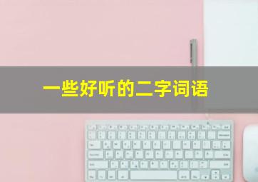 一些好听的二字词语,好听的二字成语大全