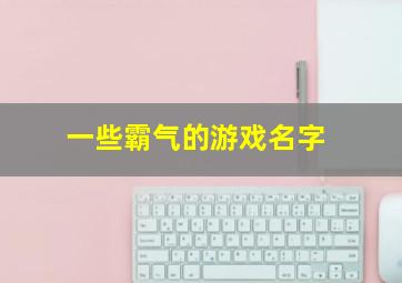 一些霸气的游戏名字,来一个霸气的游戏名