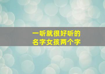 一听就很好听的名字女孩两个字,两个字