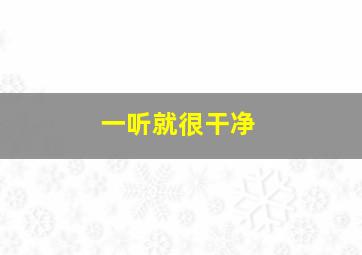 一听就很干净,一听就很干净的名字女网名两个字