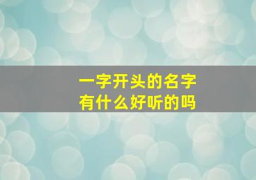 一字开头的名字有什么好听的吗,一字开头的名字有什么好听的吗女生