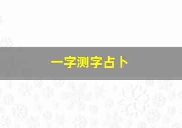 一字测字占卜,一字测字占卜详解