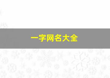 一字网名大全,一字网名大全男生霸气