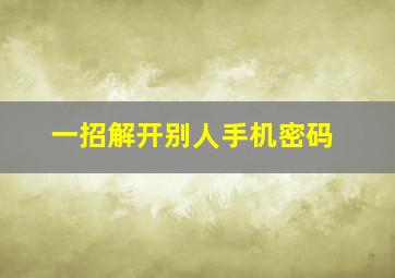 一招解开别人手机密码,手机锁屏密码好像被别人改掉