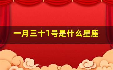 一月三十1号是什么星座,一月三十三日是什么星座