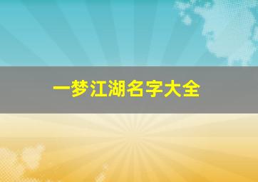 一梦江湖名字大全,一梦江湖名字大全男