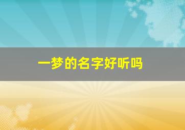 一梦的名字好听吗,一梦取名字怎么样