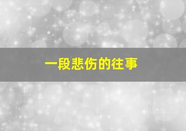 一段悲伤的往事,一段悲伤的故事