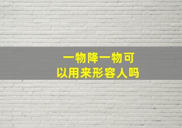 一物降一物可以用来形容人吗,追一个女孩