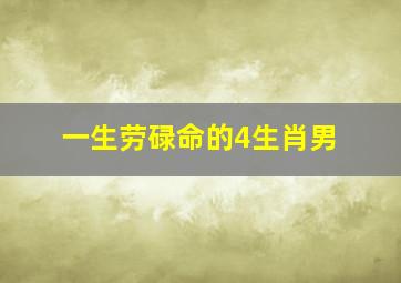 一生劳碌命的4生肖男,天生劳碌命的三个生肖女