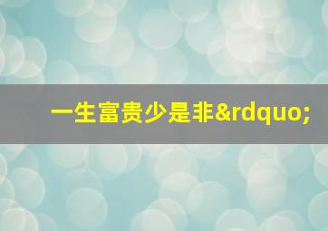 一生富贵少是非”,一生富贵全文阅读