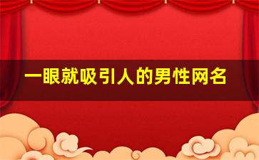 一眼就吸引人的男性网名,一眼就吸引人的网名男士