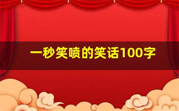 一秒笑喷的笑话100字,让人瞬间笑喷的笑话