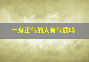 一身正气的人有气质吗,一身正气的男生好吗